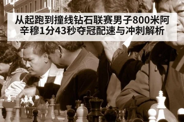 从起跑到撞线钻石联赛男子800米阿辛穆1分43秒夺冠配速与冲刺解析