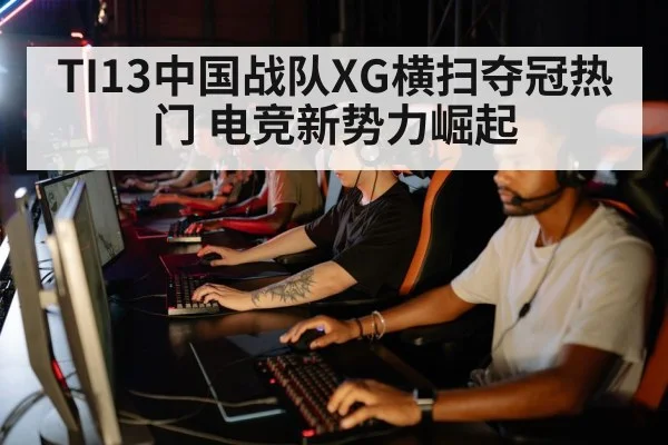 TI13中国战队XG横扫夺冠热门 电竞新势力崛起
