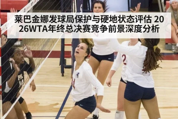 莱巴金娜发球局保护与硬地状态评估 2026WTA年终总决赛竞争前景深度分析